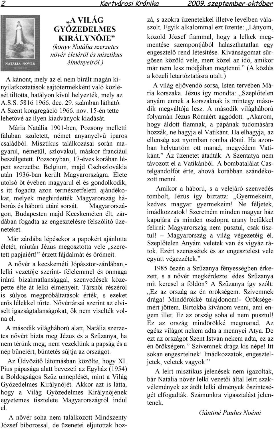 A Szent kongregáció 1966. nov. 15-én tette lehetővé az ilyen kiadványok kiadását. Mária Natália 1901-ben, Pozsony melletti faluban született, német anyanyelvű iparos családból.
