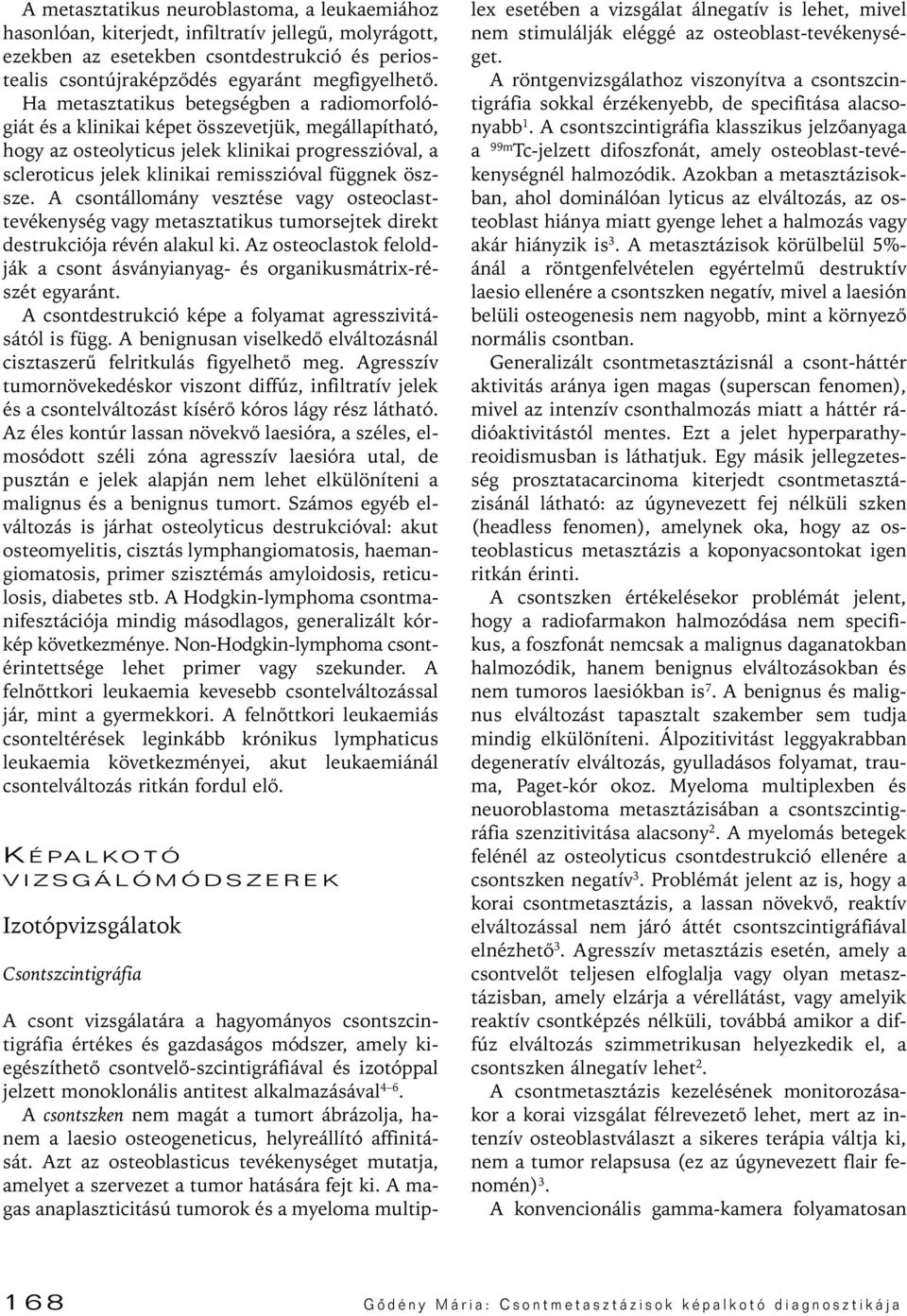 öszsze. A csontállomány vesztése vagy osteoclasttevékenység vagy metasztatikus tumorsejtek direkt destrukciója révén alakul ki.