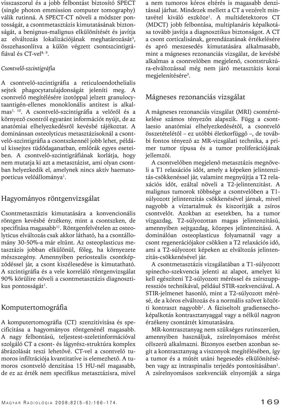 külön végzett csontszcintigráfiával és CT-vel 8, 9. Csontvelô-szcintigráfia A csontvelô-szcintigráfia a reticuloendothelialis sejtek phagocytatulajdonságát jeleníti meg.