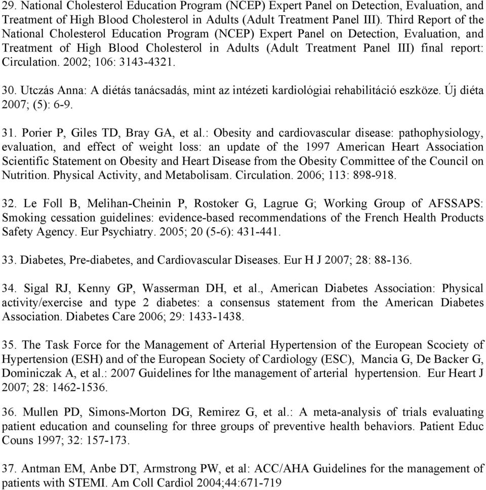 Circulation. 2002; 106: 3143-4321. 30. Utczás Anna: A diétás tanácsadás, mint az intézeti kardiológiai rehabilitáció eszköze. Új diéta 2007; (5): 6-9. 31. Porier P, Giles TD, Bray GA, et al.