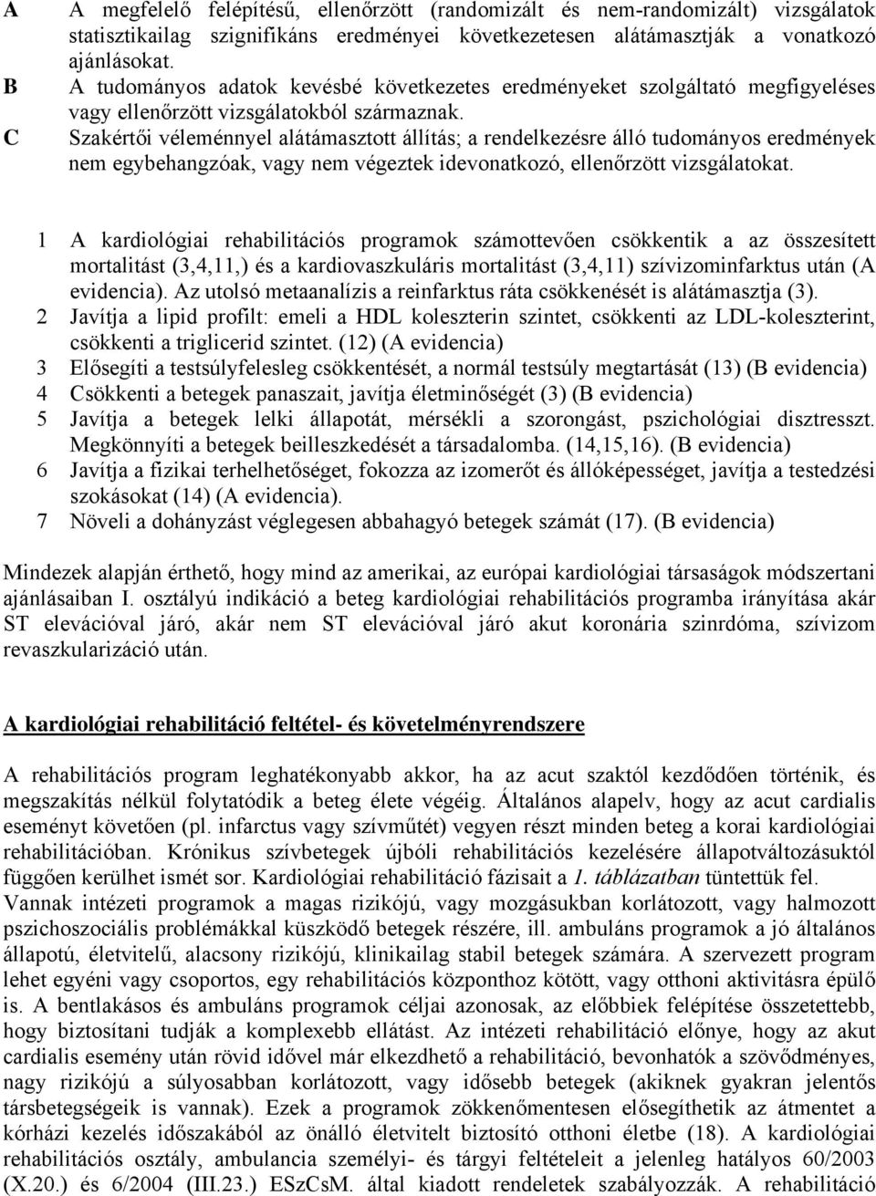 Szakértői véleménnyel alátámasztott állítás; a rendelkezésre álló tudományos eredmények nem egybehangzóak, vagy nem végeztek idevonatkozó, ellenőrzött vizsgálatokat.