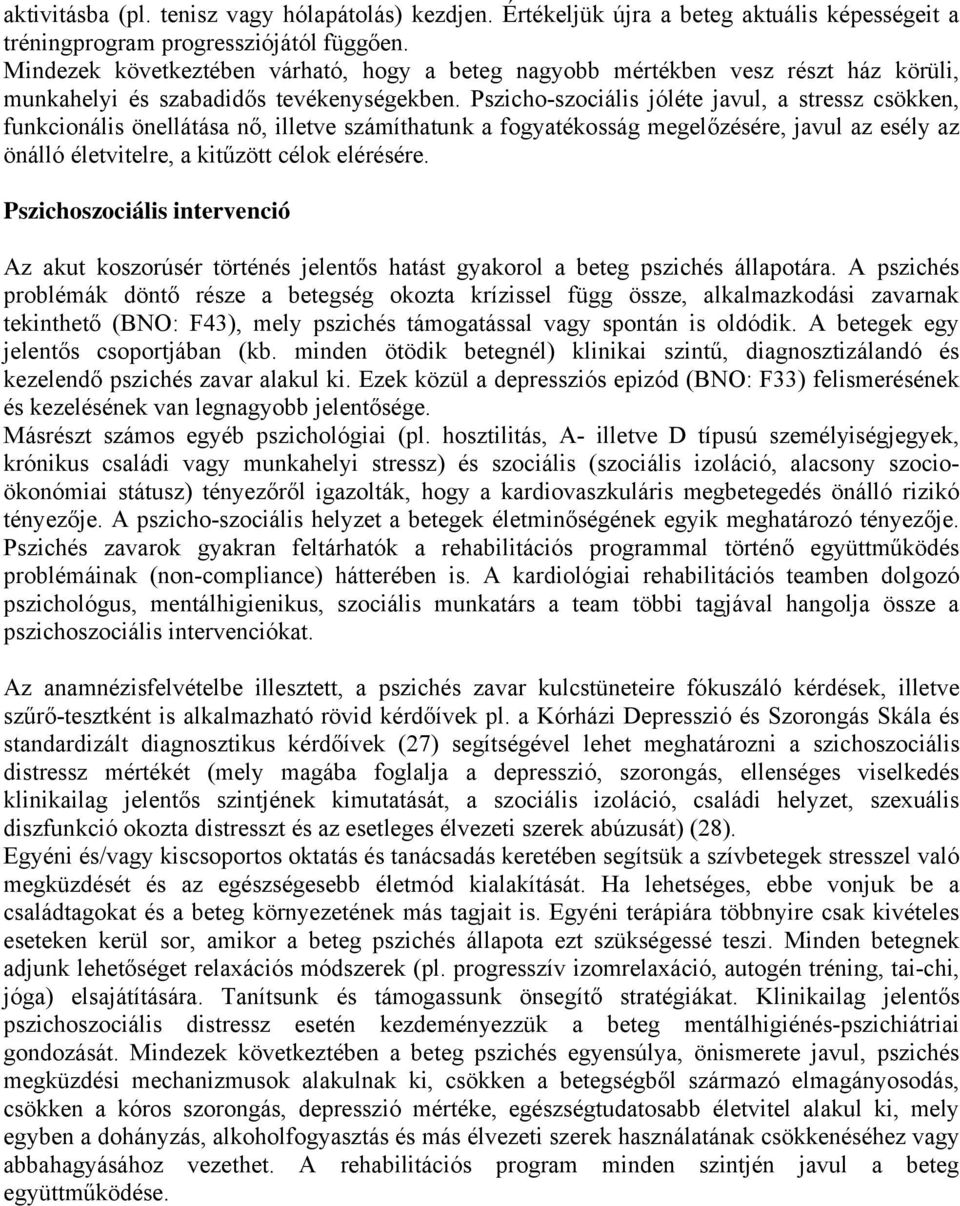 Pszicho-szociális jóléte javul, a stressz csökken, funkcionális önellátása nő, illetve számíthatunk a fogyatékosság megelőzésére, javul az esély az önálló életvitelre, a kitűzött célok elérésére.