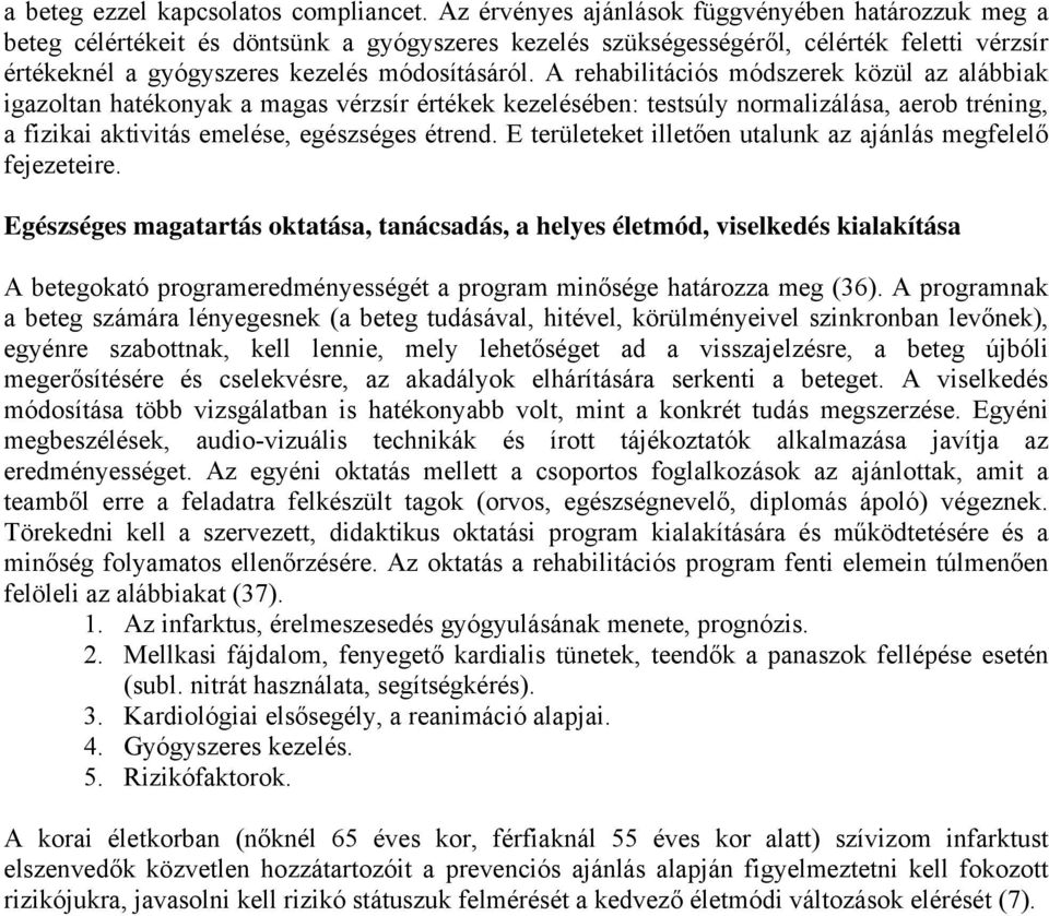 A rehabilitációs módszerek közül az alábbiak igazoltan hatékonyak a magas vérzsír értékek kezelésében: testsúly normalizálása, aerob tréning, a fizikai aktivitás emelése, egészséges étrend.