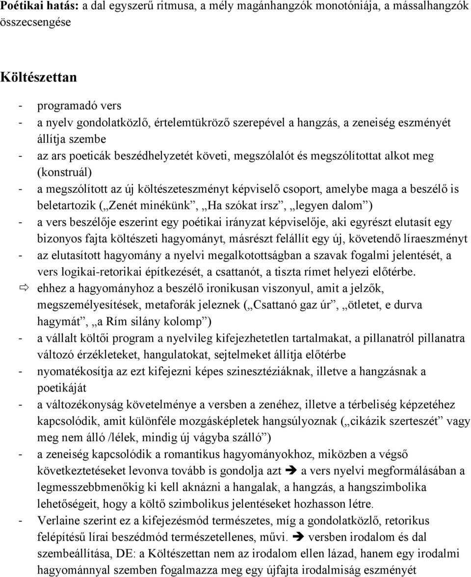 maga a beszélő is beletartozik ( Zenét minékünk, Ha szókat írsz, legyen dalom ) - a vers beszélője eszerint egy poétikai irányzat képviselője, aki egyrészt elutasít egy bizonyos fajta költészeti