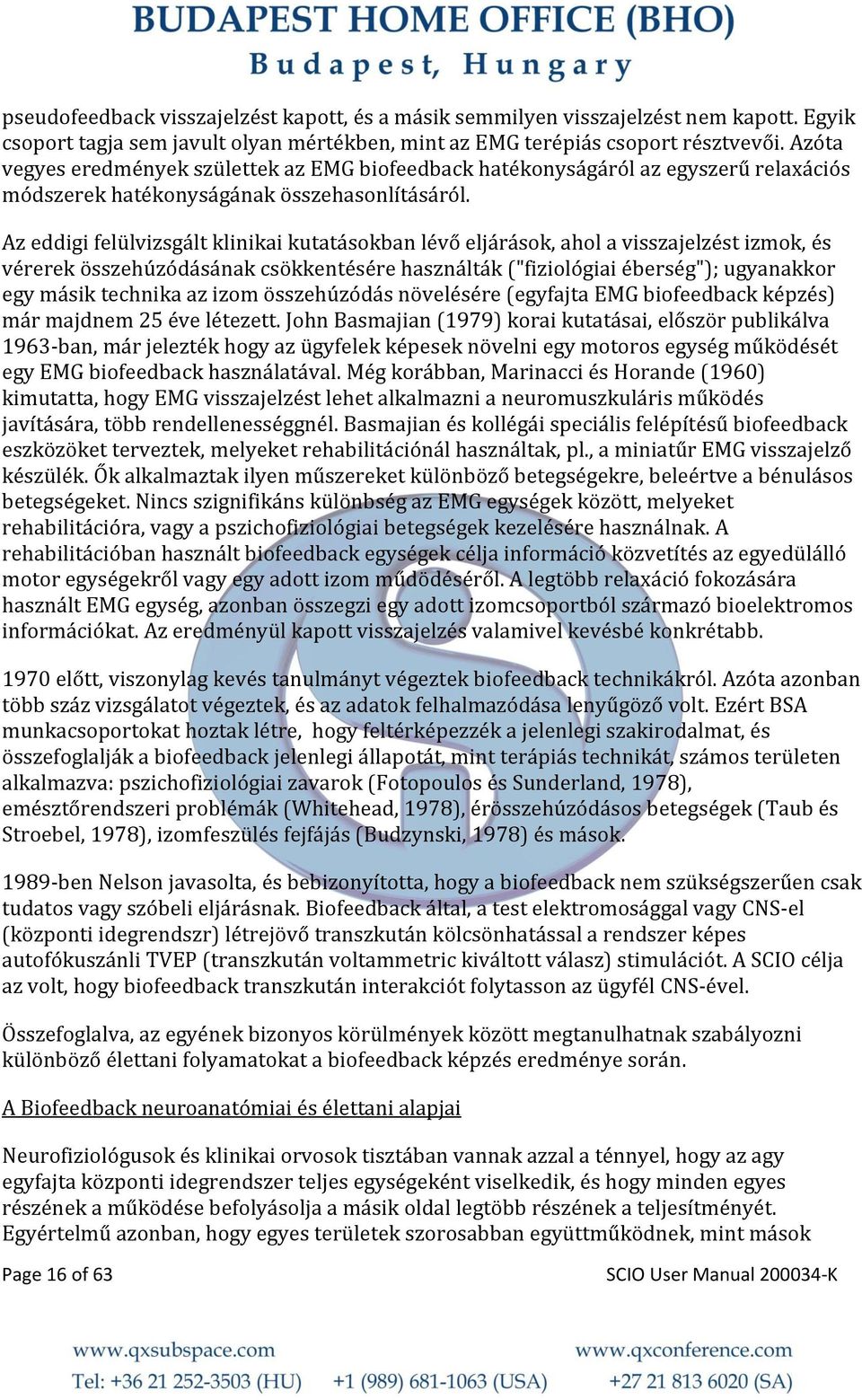 Az eddigi felülvizsgált klinikai kutatásokban lévő eljárások, ahol a visszajelzést izmok, és vérerek összehúzódásának csökkentésére használták ("fiziológiai éberség"); ugyanakkor egy másik technika