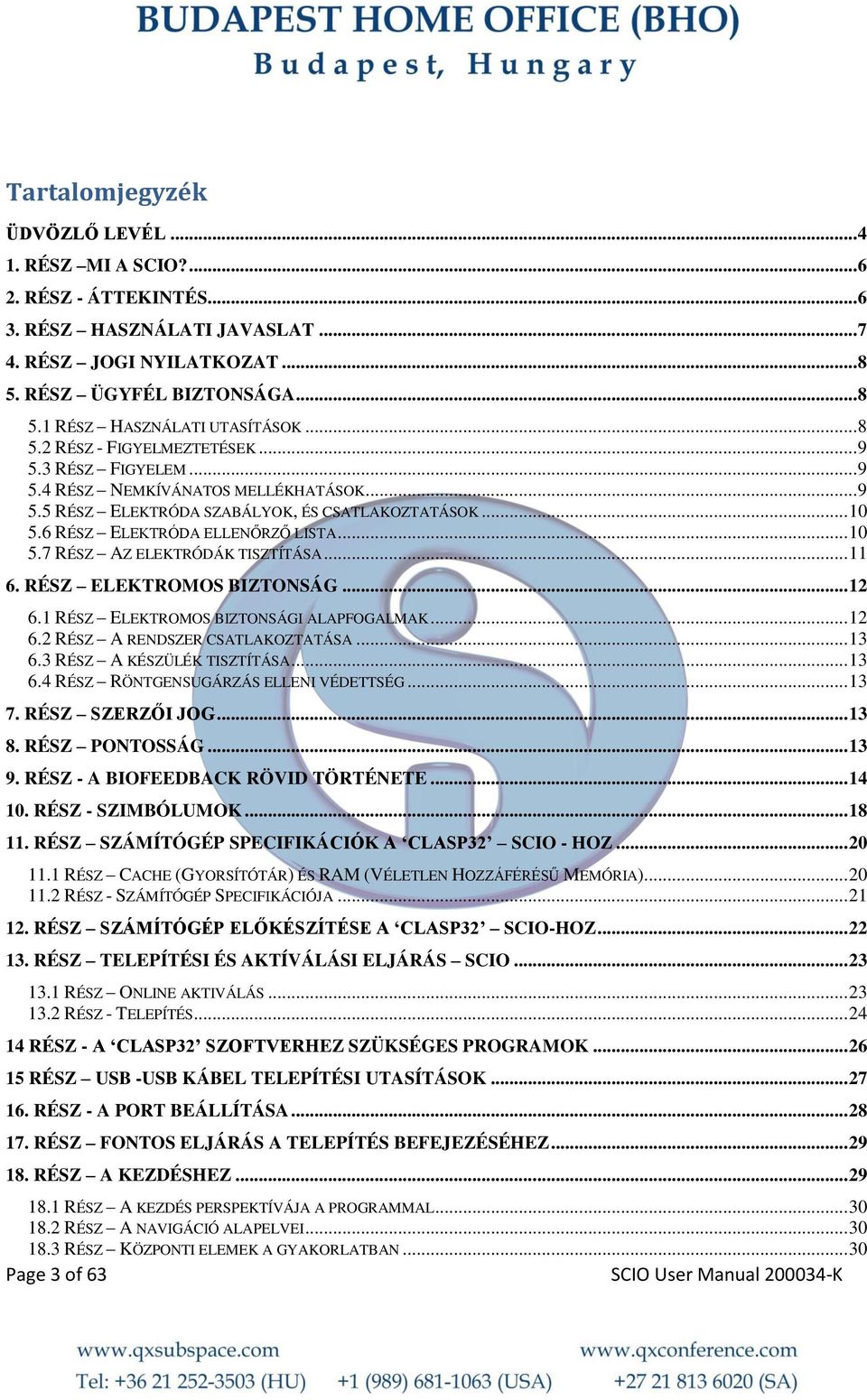 .. 11 6. RÉSZ ELEKTROMOS BIZTONSÁG... 12 6.1 RÉSZ ELEKTROMOS BIZTONSÁGI ALAPFOGALMAK... 12 6.2 RÉSZ A RENDSZER CSATLAKOZTATÁSA... 13 6.3 RÉSZ A KÉSZÜLÉK TISZTÍTÁSA... 13 6.4 RÉSZ RÖNTGENSUGÁRZÁS ELLENI VÉDETTSÉG.