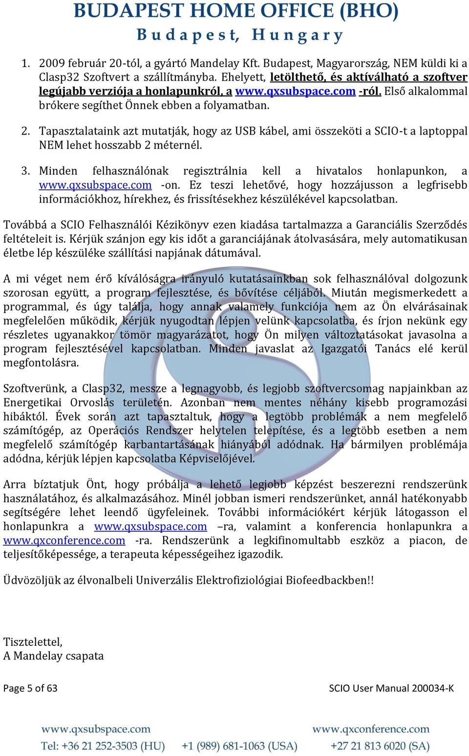 Tapasztalataink azt mutatják, hogy az USB kábel, ami összeköti a SCIO-t a laptoppal NEM lehet hosszabb 2 méternél. 3. Minden felhasználónak regisztrálnia kell a hivatalos honlapunkon, a www.