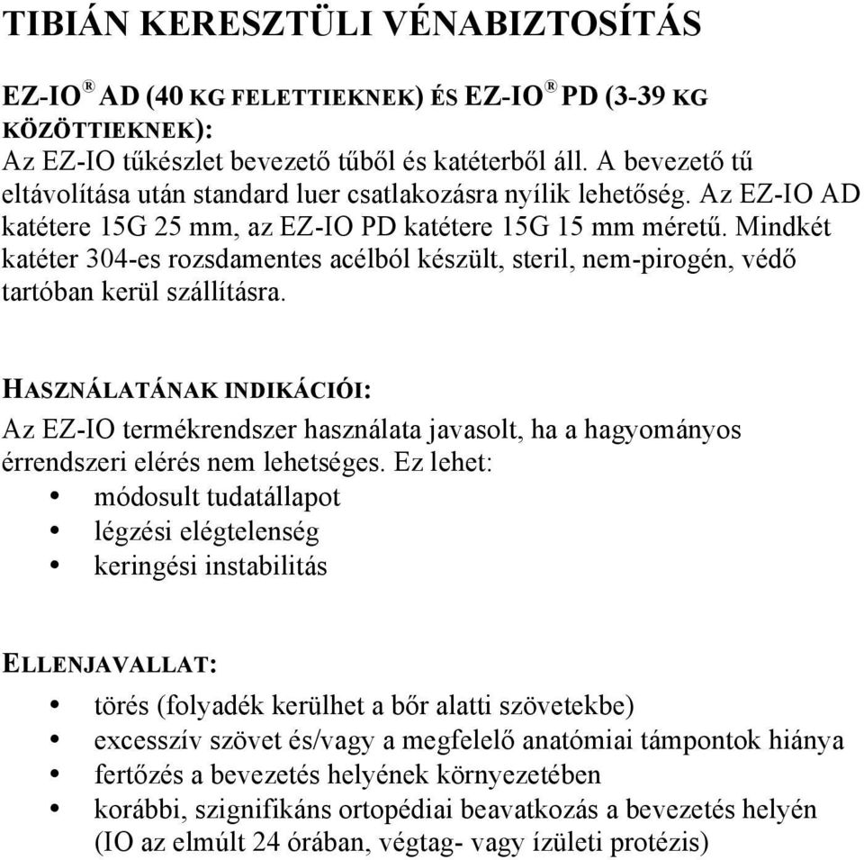 Mindkét katéter 304-es rozsdamentes acélból készült, steril, nem-pirogén, védő tartóban kerül szállításra.