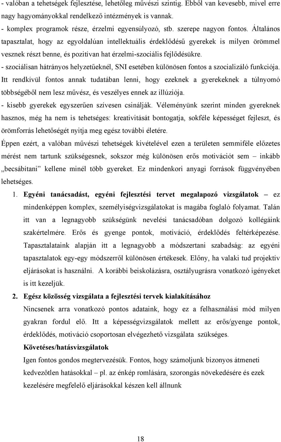 Általános tapasztalat, hogy az egyoldalúan intellektuális érdeklődésű gyerekek is milyen örömmel vesznek részt benne, és pozitívan hat érzelmi-szociális fejlődésükre.