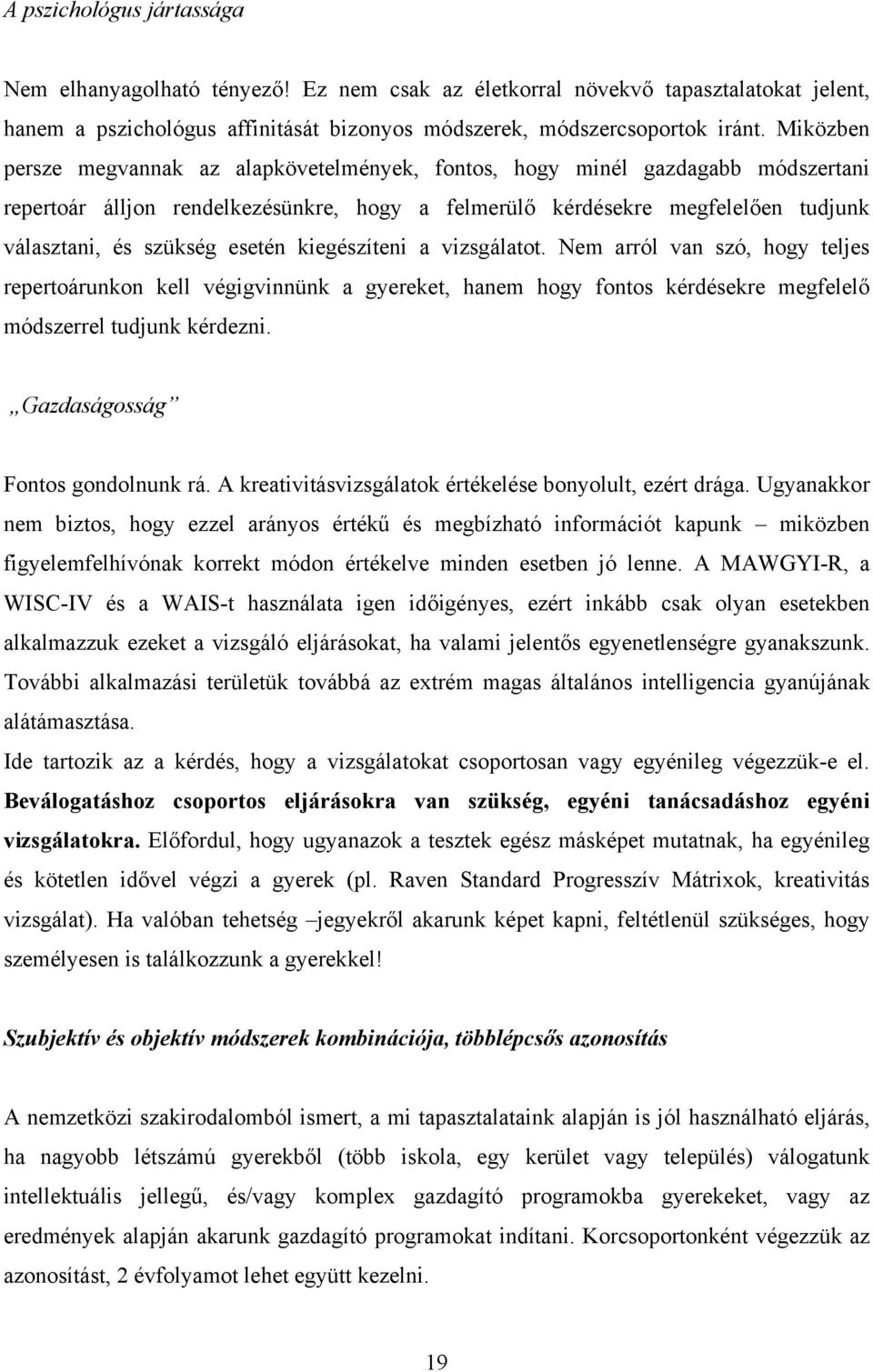 esetén kiegészíteni a vizsgálatot. Nem arról van szó, hogy teljes repertoárunkon kell végigvinnünk a gyereket, hanem hogy fontos kérdésekre megfelelő módszerrel tudjunk kérdezni.