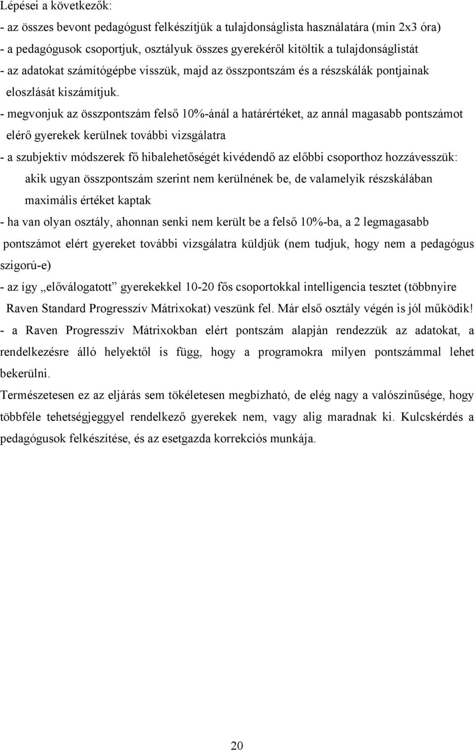 - megvonjuk az összpontszám felső 10%-ánál a határértéket, az annál magasabb pontszámot elérő gyerekek kerülnek további vizsgálatra - a szubjektív módszerek fő hibalehetőségét kivédendő az előbbi