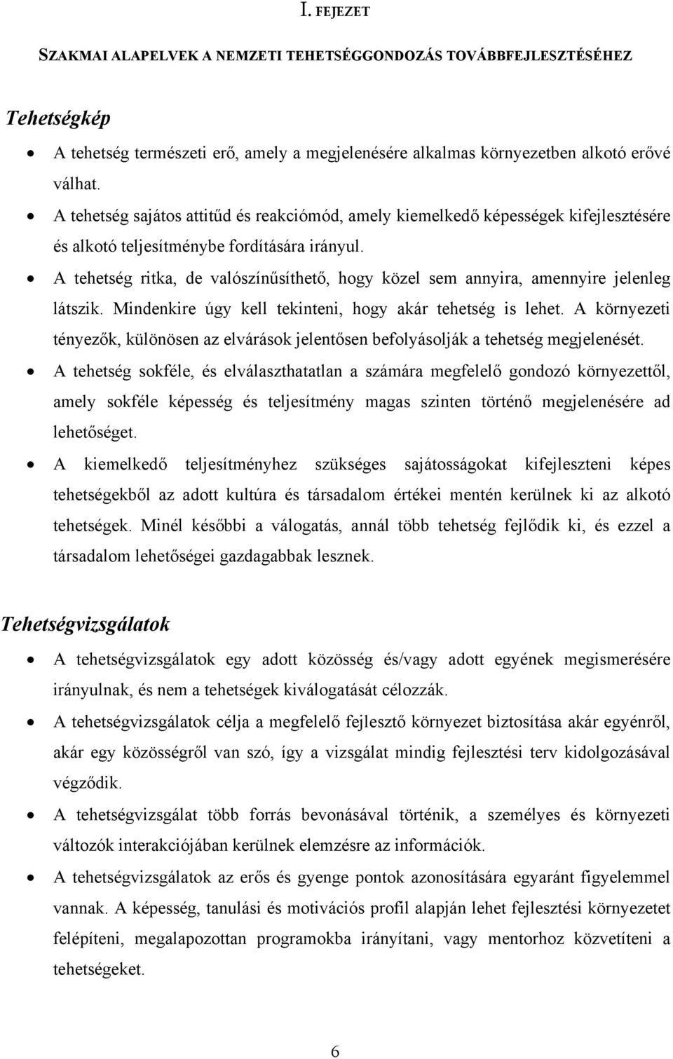 A tehetség ritka, de valószínűsíthető, hogy közel sem annyira, amennyire jelenleg látszik. Mindenkire úgy kell tekinteni, hogy akár tehetség is lehet.