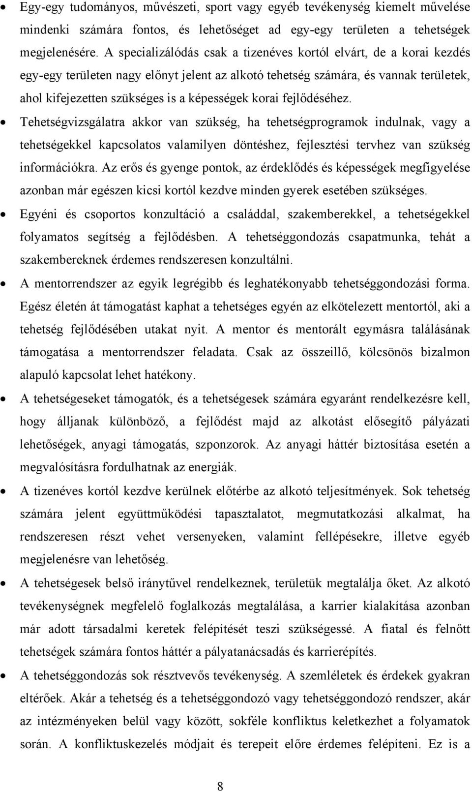 korai fejlődéséhez. Tehetségvizsgálatra akkor van szükség, ha tehetségprogramok indulnak, vagy a tehetségekkel kapcsolatos valamilyen döntéshez, fejlesztési tervhez van szükség információkra.