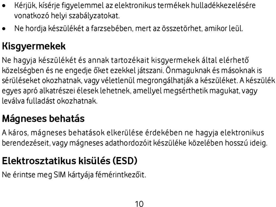 Önmaguknak és másoknak is sérüléseket okozhatnak, vagy véletlenül megrongálhatják a készüléket.