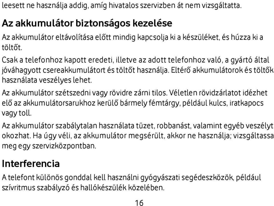 Az akkumulátor szétszedni vagy rövidre zárni tilos. Véletlen rövidzárlatot idézhet elő az akkumulátorsarukhoz kerülő bármely fémtárgy, például kulcs, iratkapocs vagy toll.