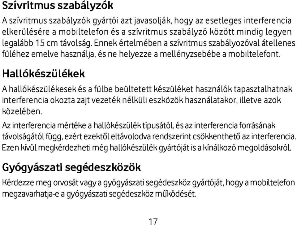 Hallókészülékek A hallókészülékesek és a fülbe beültetett készüléket használók tapasztalhatnak interferencia okozta zajt vezeték nélküli eszközök használatakor, illetve azok közelében.