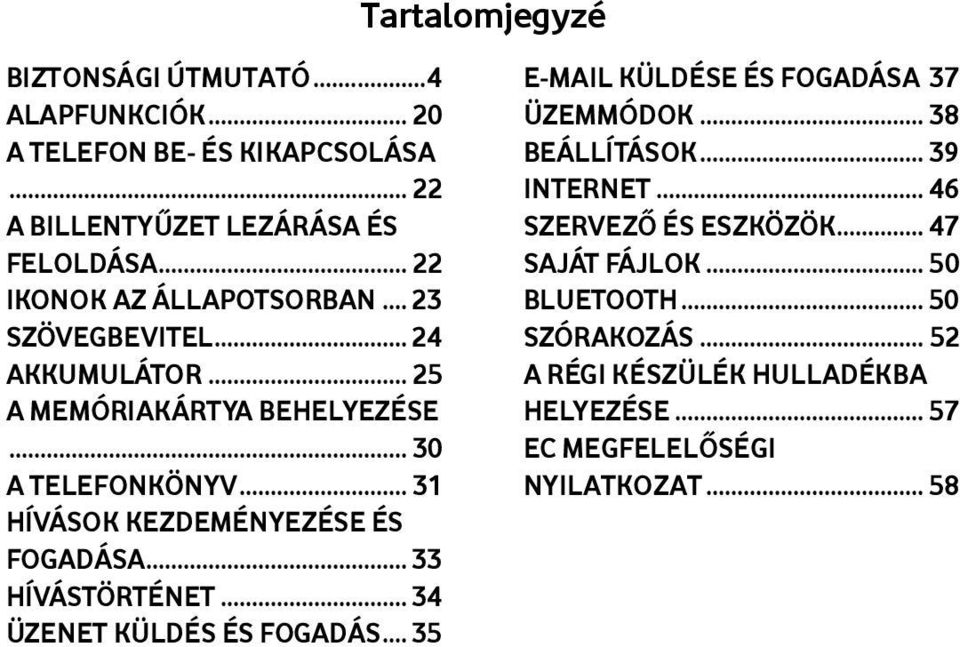 .. 31 HÍVÁSOK KEZDEMÉNYEZÉSE ÉS FOGADÁSA... 33 HÍVÁSTÖRTÉNET... 34 ÜZENET KÜLDÉS ÉS FOGADÁS... 35 E-MAIL KÜLDÉSE ÉS FOGADÁSA 37 ÜZEMMÓDOK.