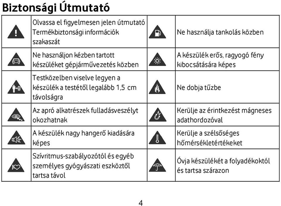 képes Szívritmus-szabályozótól és egyéb személyes gyógyászati eszköztől tartsa távol Ne használja tankolás közben A készülék erős, ragyogó fény kibocsátására