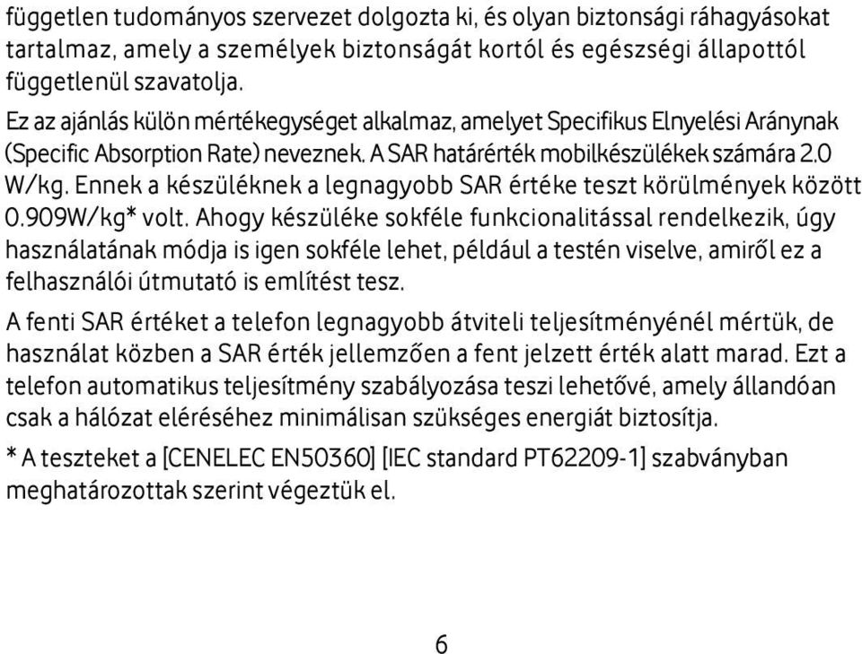 Ennek a készüléknek a legnagyobb SAR értéke teszt körülmények között 0.909W/kg* volt.