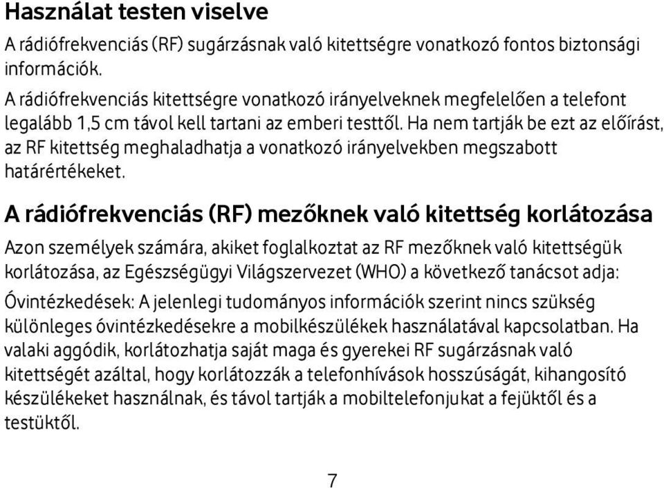 Ha nem tartják be ezt az előírást, az RF kitettség meghaladhatja a vonatkozó irányelvekben megszabott határértékeket.