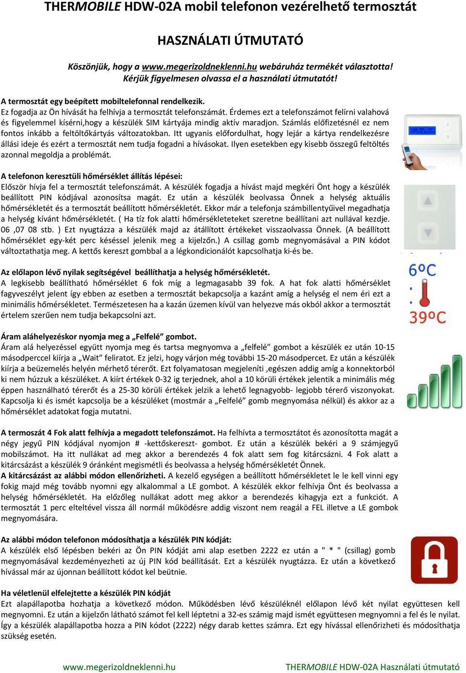 Érdemes ezt a telefonszámot felírni valahová és figyelemmel kísérni,hogy a készülék SIM kártyája mindig aktív maradjon. Számlás előfizetésnél ez nem fontos inkább a feltöltőkártyás változatokban.