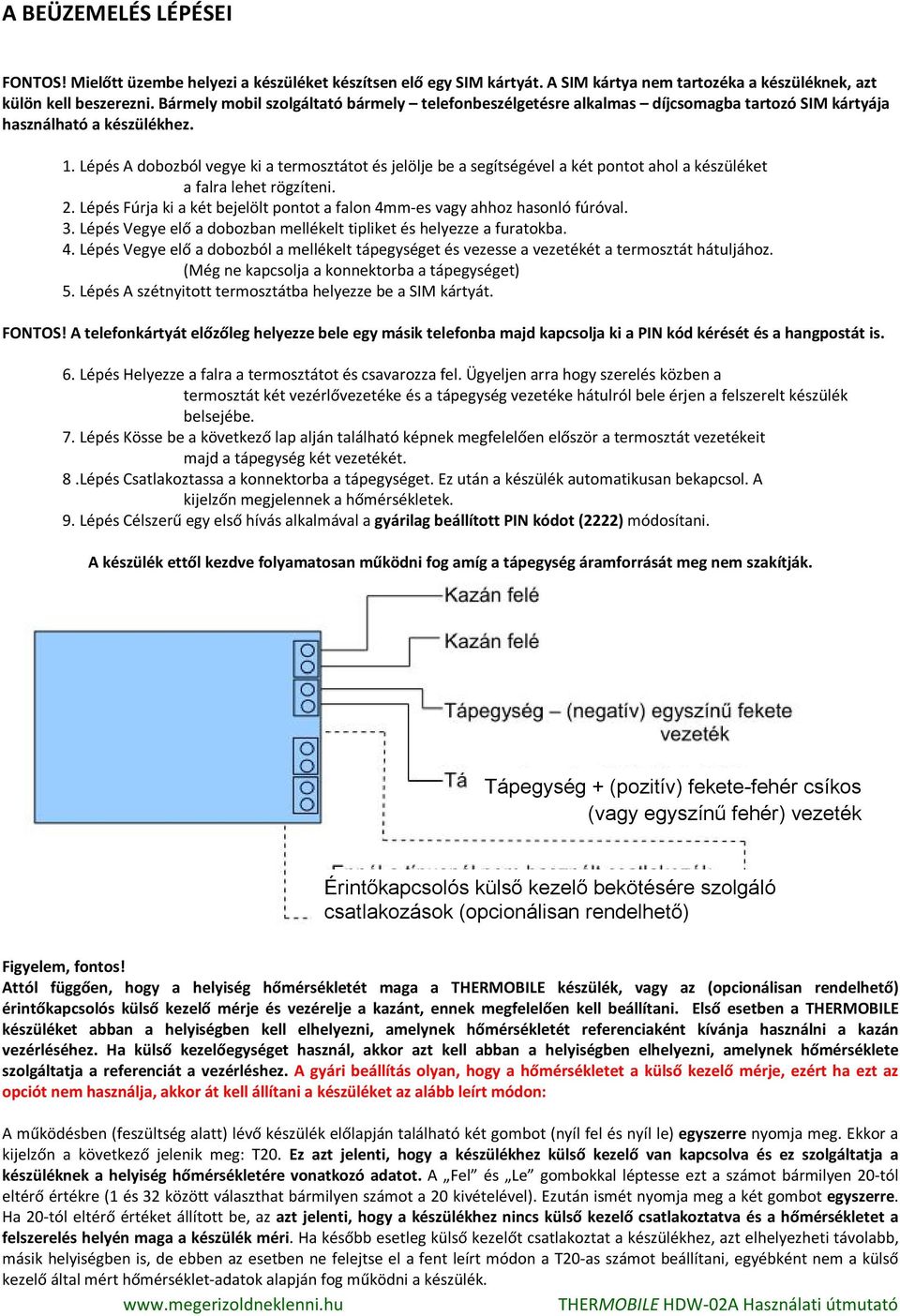 Lépés A dobozból vegye ki a termosztátot és jelölje be a segítségével a két pontot ahol a készüléket a falra lehet rögzíteni. 2.