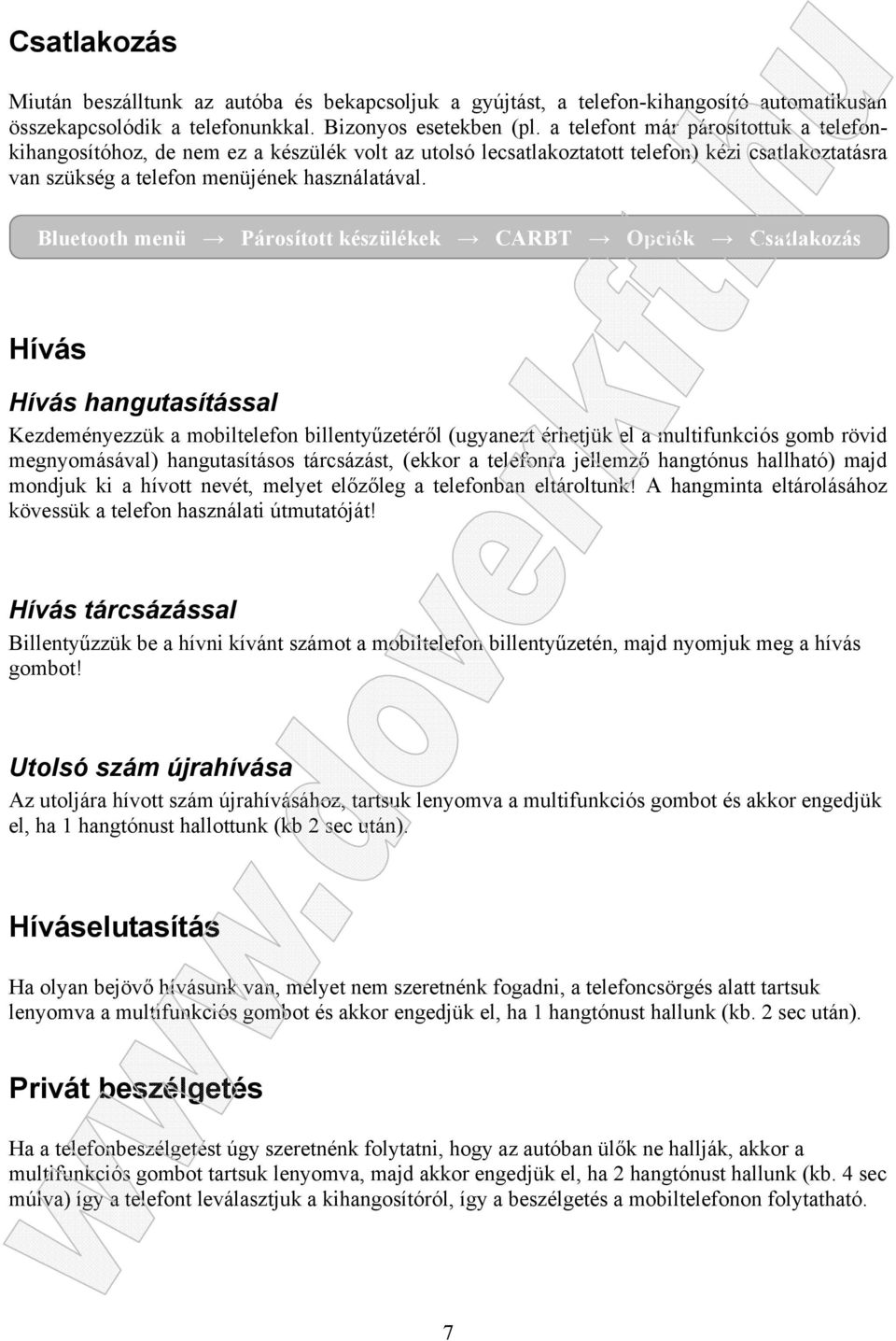 Bluetooth menü Párosított készülékek CARBT Opciók Csatlakozás Hívás Hívás hangutasítással Kezdeményezzük a mobiltelefon billentyűzetéről (ugyanezt érhetjük el a multifunkciós gomb rövid