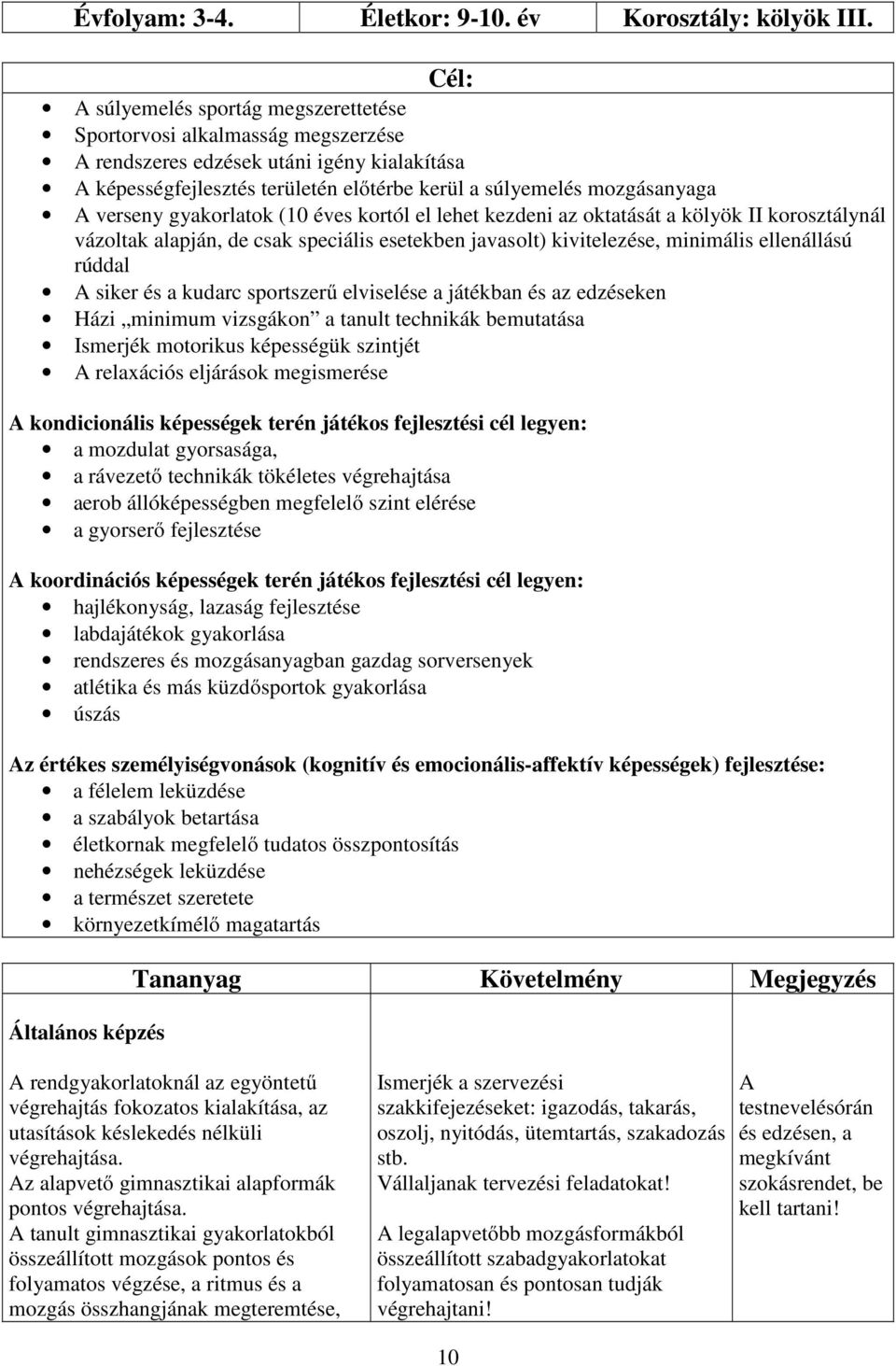 verseny gyakorlatok (10 éves kortól el lehet kezdeni az oktatását a kölyök II korosztálynál vázoltak alapján, de csak speciális esetekben javasolt) kivitelezése, minimális ellenállású rúddal A siker