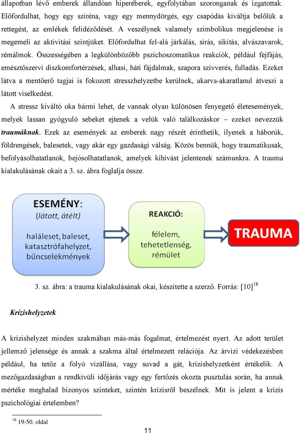 A veszélynek valamely szimbolikus megjelenése is megemeli az aktivitási szintjüket. Előfordulhat fel-alá járkálás, sírás, sikítás, alvászavarok, rémálmok.