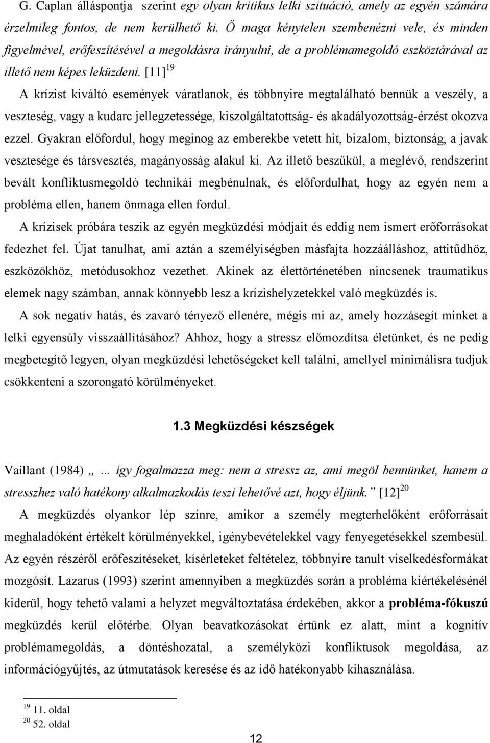 [11] 19 A krízist kiváltó események váratlanok, és többnyire megtalálható bennük a veszély, a veszteség, vagy a kudarc jellegzetessége, kiszolgáltatottság- és akadályozottság-érzést okozva ezzel.