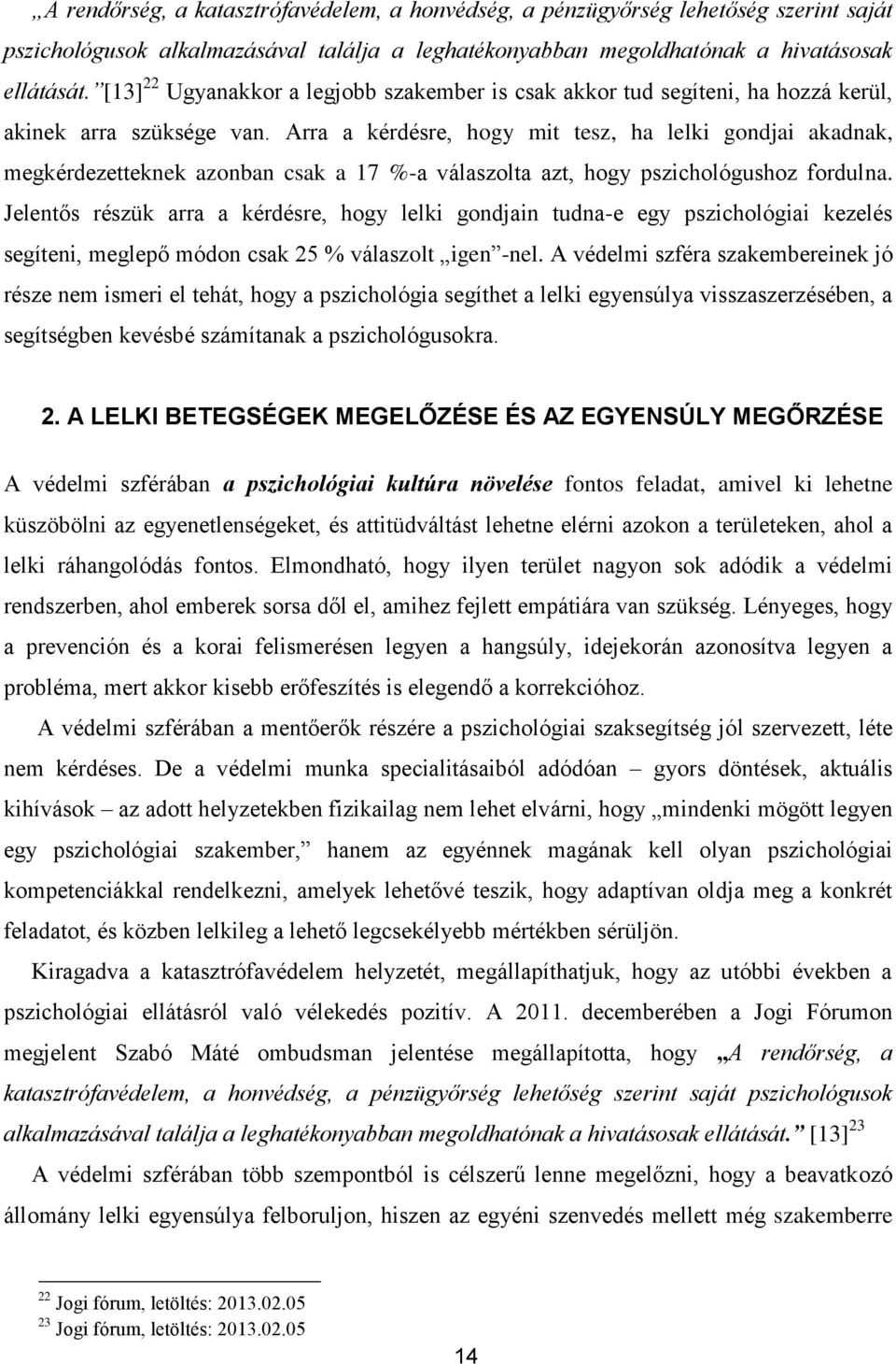 Arra a kérdésre, hogy mit tesz, ha lelki gondjai akadnak, megkérdezetteknek azonban csak a 17 %-a válaszolta azt, hogy pszichológushoz fordulna.