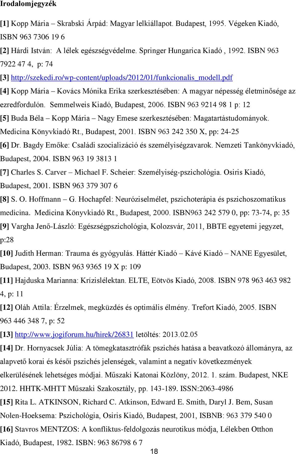 Semmelweis Kiadó, Budapest, 2006. ISBN 963 9214 98 1 p: 12 [5] Buda Béla Kopp Mária Nagy Emese szerkesztésében: Magatartástudományok. Medicina Könyvkiadó Rt., Budapest, 2001.