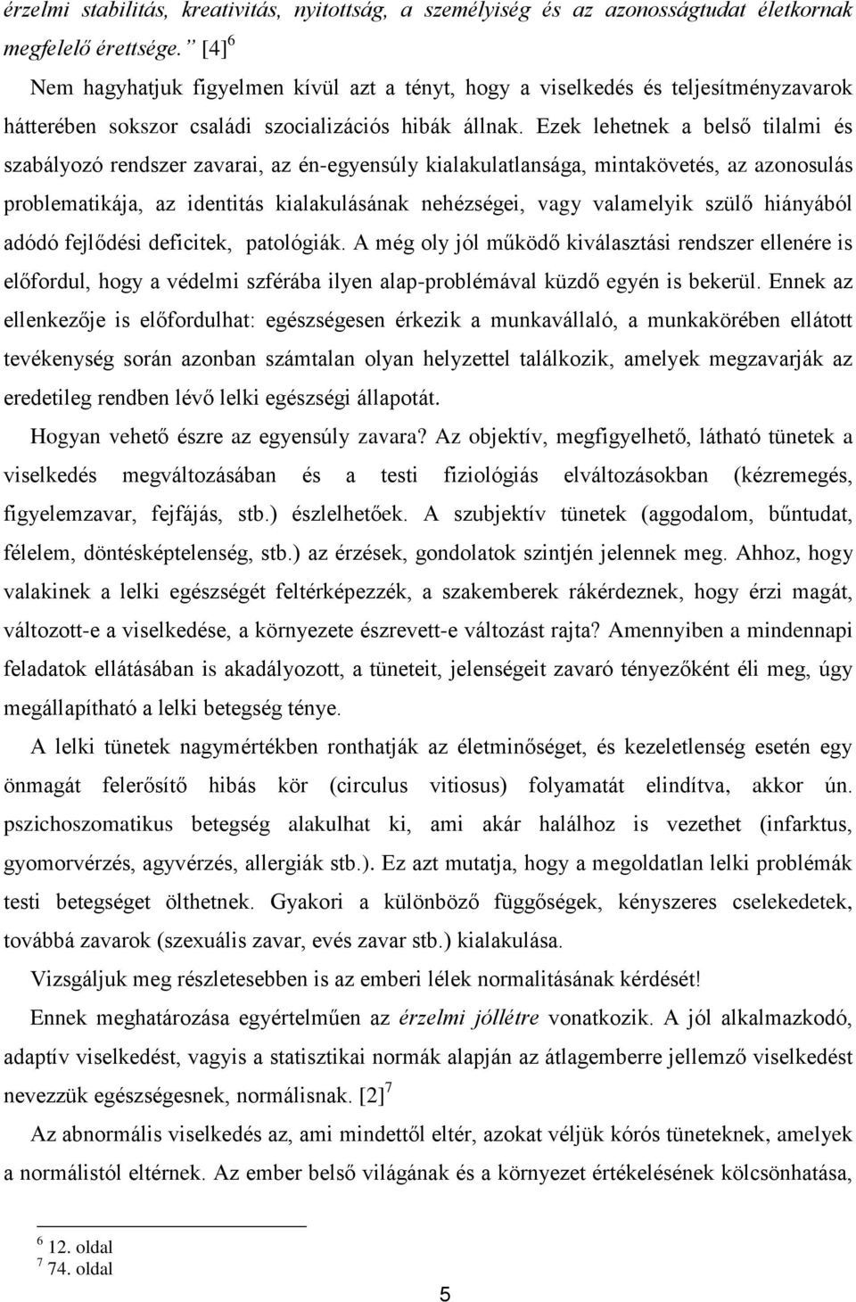 Ezek lehetnek a belső tilalmi és szabályozó rendszer zavarai, az én-egyensúly kialakulatlansága, mintakövetés, az azonosulás problematikája, az identitás kialakulásának nehézségei, vagy valamelyik