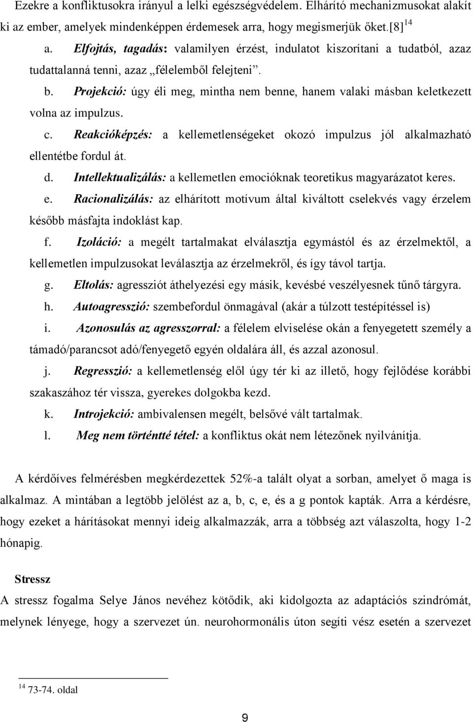 Projekció: úgy éli meg, mintha nem benne, hanem valaki másban keletkezett volna az impulzus. c. Reakcióképzés: a kellemetlenségeket okozó impulzus jól alkalmazható ellentétbe fordul át. d.