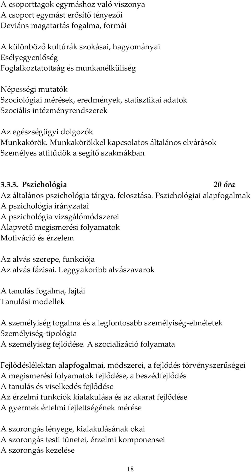 Munkakörökkel kapcsolatos általános elvárások Személyes attitűdök a segítő szakmákban 3.3.3. Pszichológia 20 óra Az általános pszichológia tárgya, felosztása.