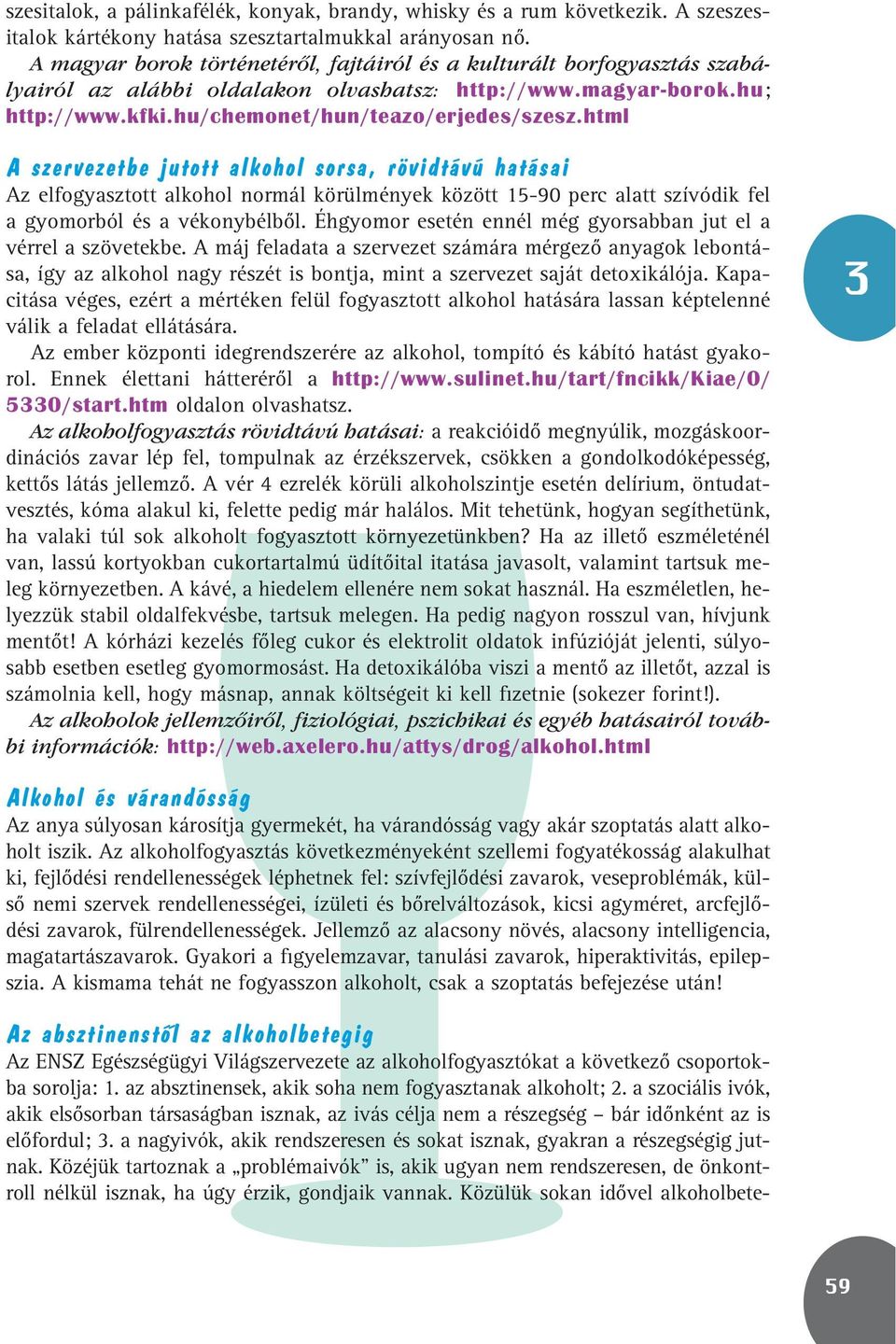 html A szervezetbe jutott alkohol sorsa, rövidtávú hatásai Az elfogyasztott alkohol normál körülmények között 15-90 perc alatt szívódik fel a gyomorból és a vékonybélbôl.