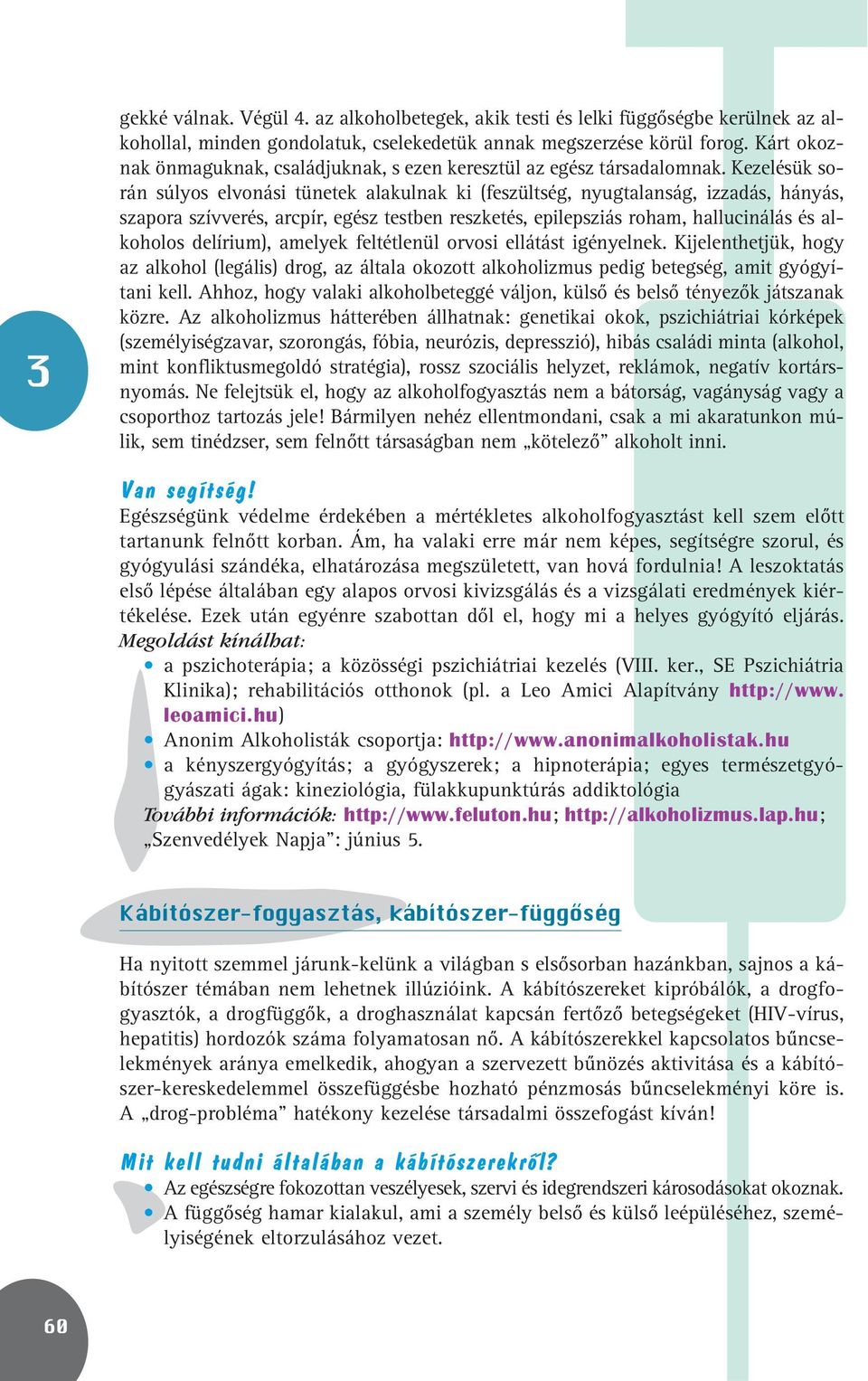 Kezelésük során súlyos elvonási tünetek alakulnak ki (feszültség, nyugtalanság, izzadás, hányás, szapora szívverés, arcpír, egész testben reszketés, epilepsziás roham, hallucinálás és alkoholos