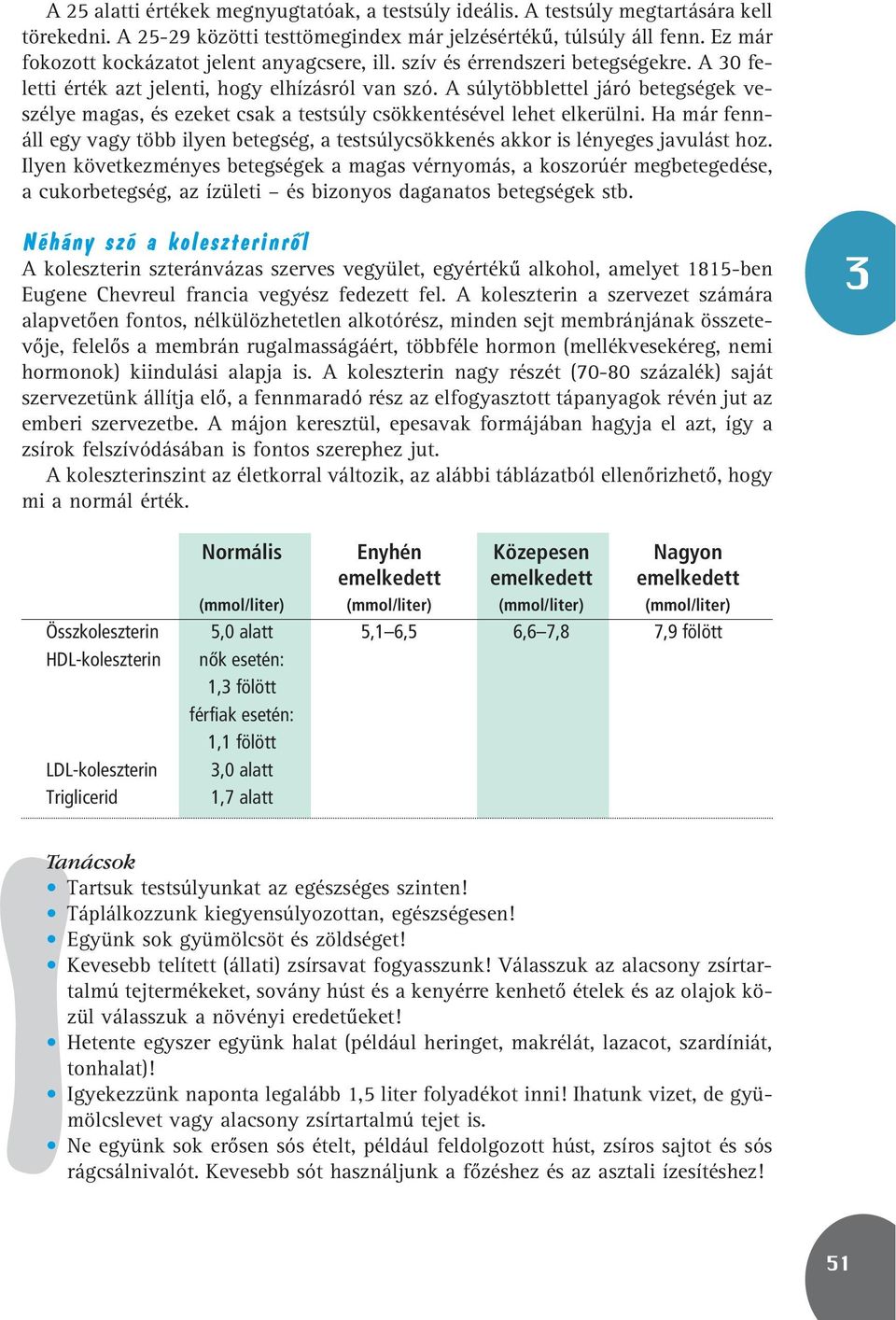 A súlytöbblettel járó betegségek veszélye magas, és ezeket csak a testsúly csökkentésével lehet elkerülni.