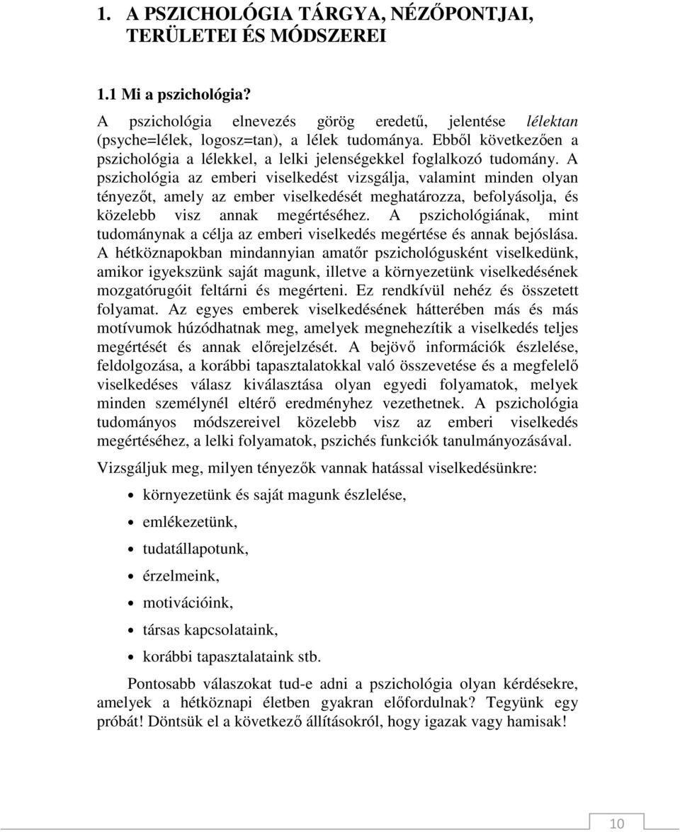 A pszichológia az emberi viselkedést vizsgálja, valamint minden olyan tényezıt, amely az ember viselkedését meghatározza, befolyásolja, és közelebb visz annak megértéséhez.