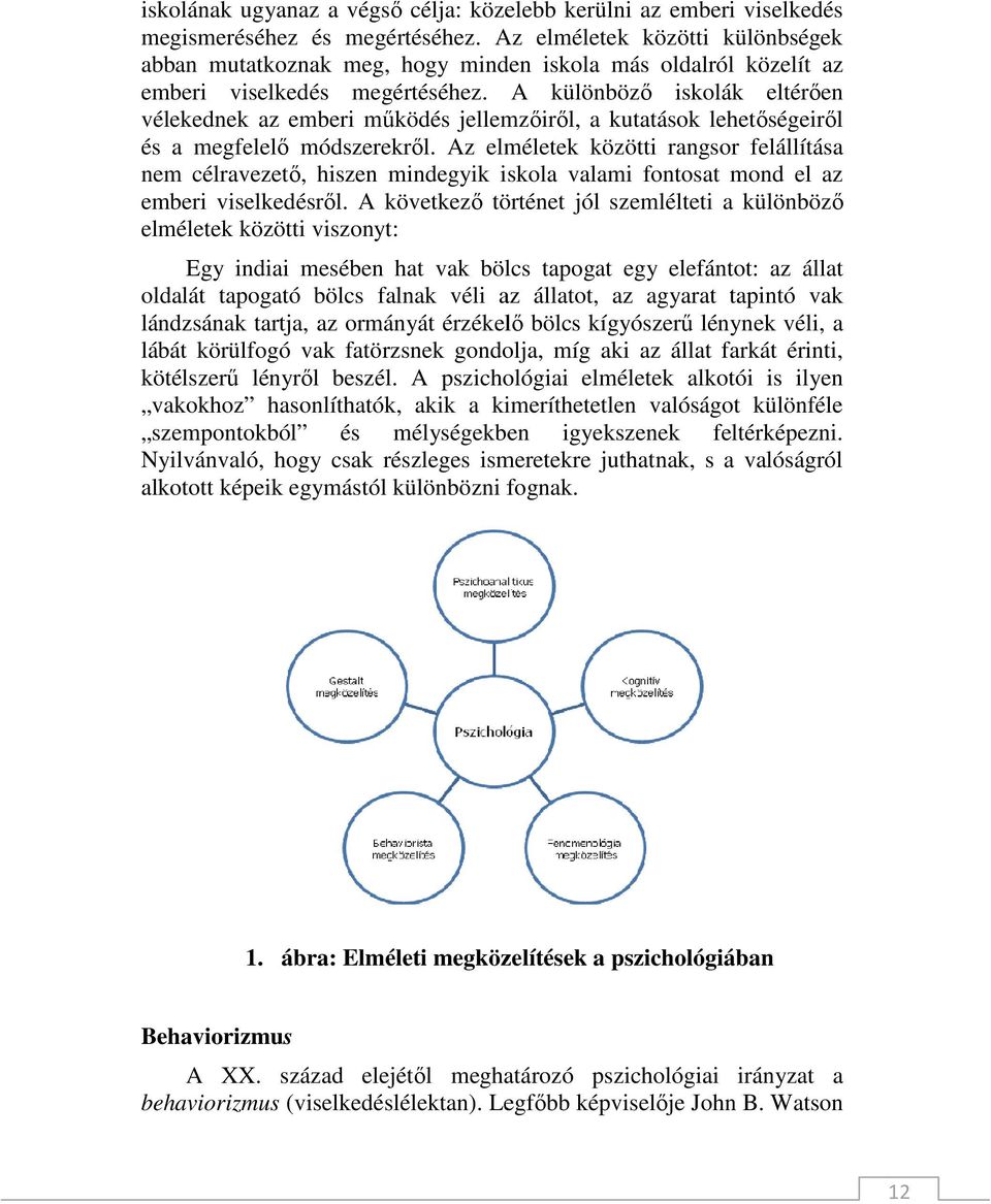 A különbözı iskolák eltérıen vélekednek az emberi mőködés jellemzıirıl, a kutatások lehetıségeirıl és a megfelelı módszerekrıl.