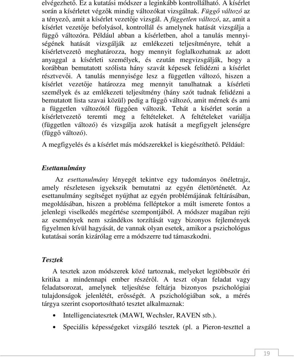 Például abban a kísérletben, ahol a tanulás mennyiségének hatását vizsgálják az emlékezeti teljesítményre, tehát a kísérletvezetı meghatározza, hogy mennyit foglalkozhatnak az adott anyaggal a