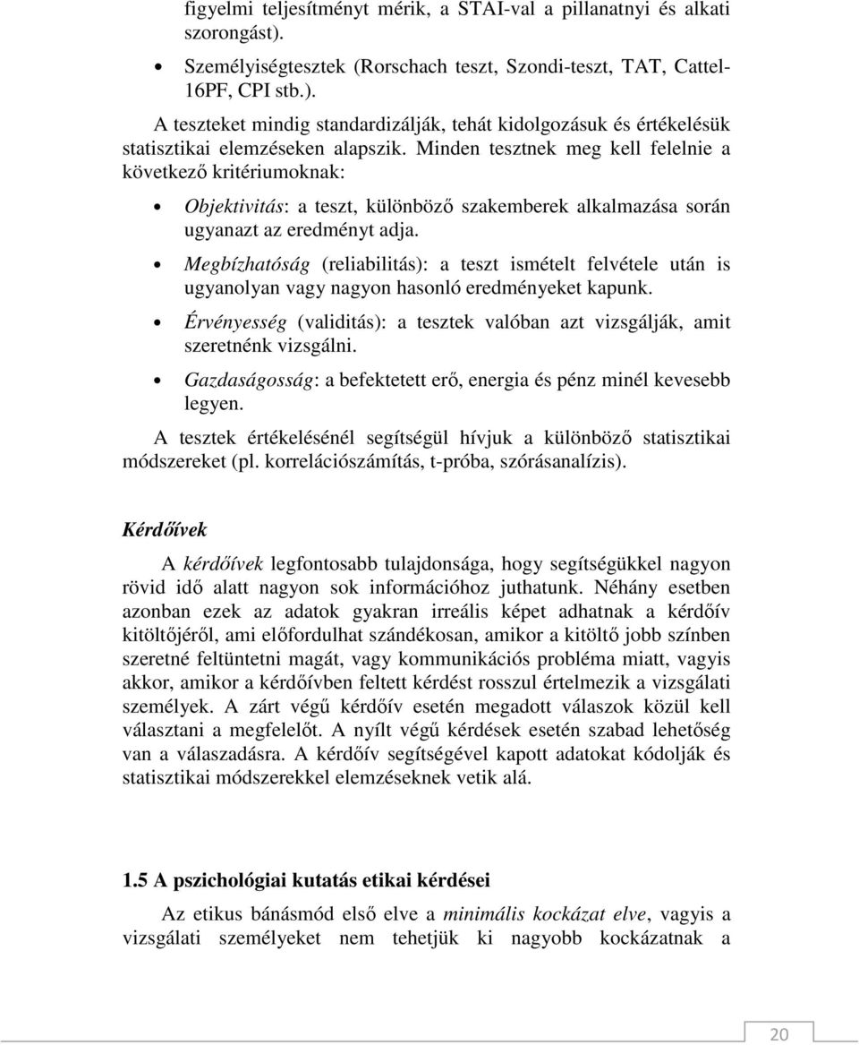 Megbízhatóság (reliabilitás): a teszt ismételt felvétele után is ugyanolyan vagy nagyon hasonló eredményeket kapunk.