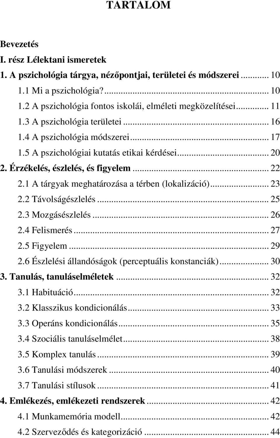 1 A tárgyak meghatározása a térben (lokalizáció)... 23 2.2 Távolságészlelés... 25 2.3 Mozgásészlelés... 26 2.4 Felismerés... 27 2.5 Figyelem... 29 2.