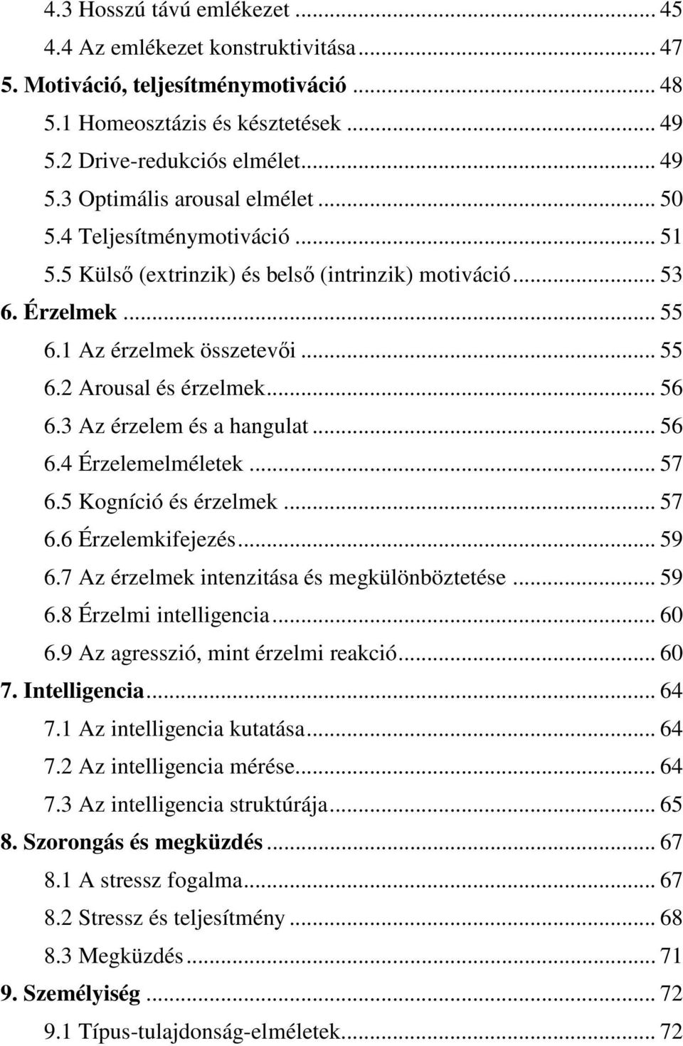 3 Az érzelem és a hangulat... 56 6.4 Érzelemelméletek... 57 6.5 Kogníció és érzelmek... 57 6.6 Érzelemkifejezés... 59 6.7 Az érzelmek intenzitása és megkülönböztetése... 59 6.8 Érzelmi intelligencia.