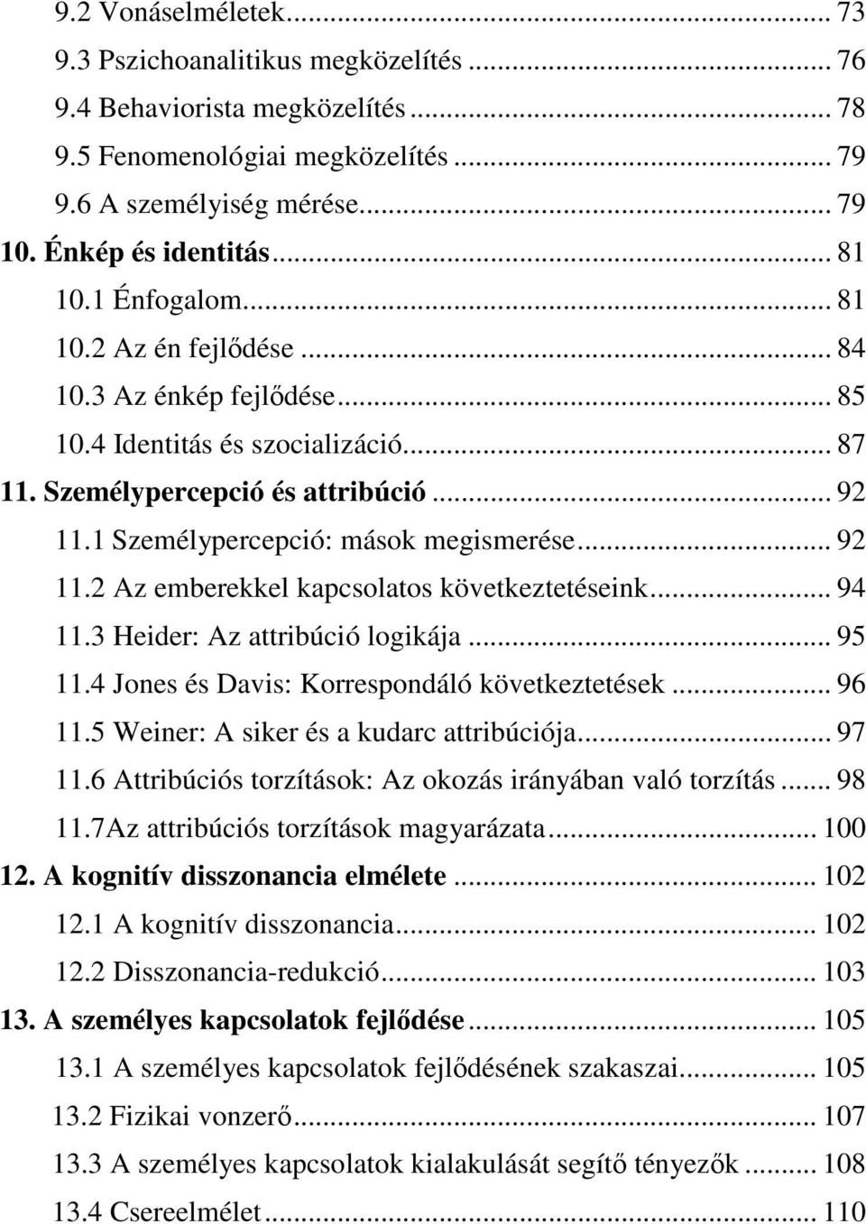 1 Személypercepció: mások megismerése... 92 11.2 Az emberekkel kapcsolatos következtetéseink... 94 11.3 Heider: Az attribúció logikája... 95 11.4 Jones és Davis: Korrespondáló következtetések... 96 11.