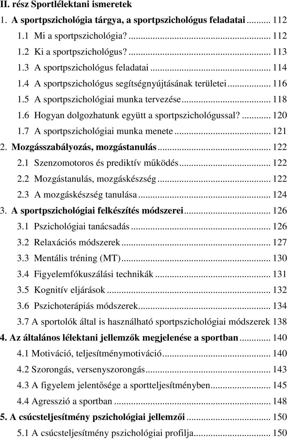 6 Hogyan dolgozhatunk együtt a sportpszichológussal?... 120 1.7 A sportpszichológiai munka menete... 121 2. Mozgásszabályozás, mozgástanulás... 122 2.1 Szenzomotoros és prediktív mőködés... 122 2.2 Mozgástanulás, mozgáskészség.