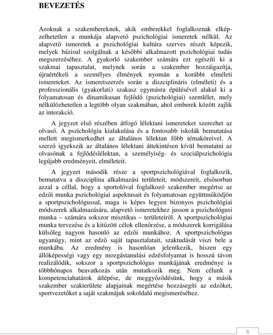 A gyakorló szakember számára ezt egészíti ki a szakmai tapasztalat, melynek során a szakember hozzáigazítja, újraértékeli a személyes élmények nyomán a korábbi elméleti ismereteket.