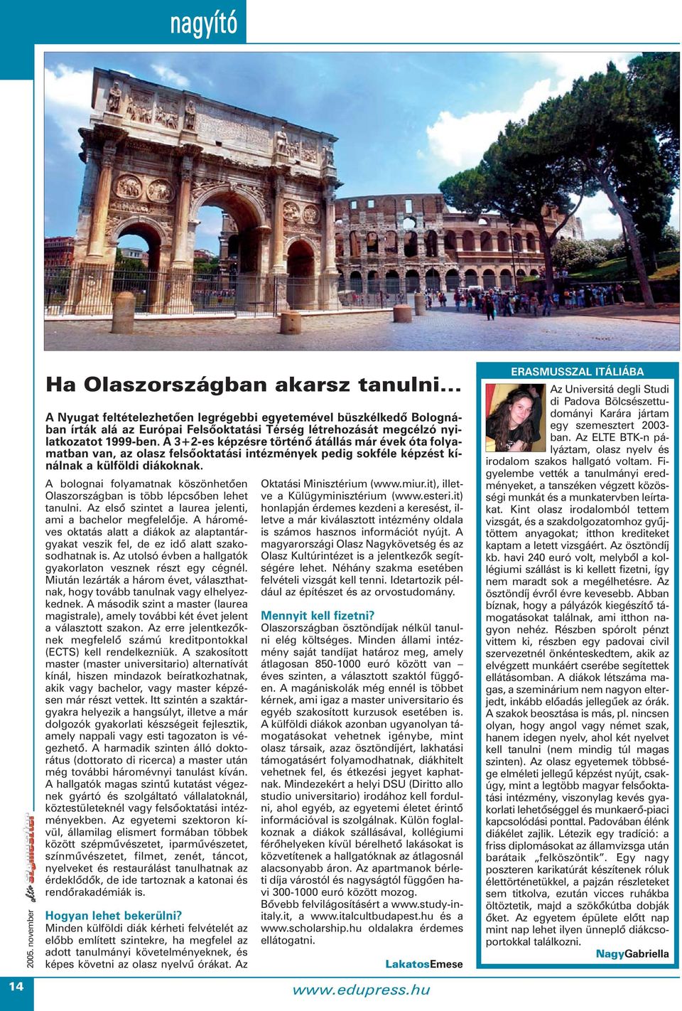 1999-ben. A 3+2-es képzésre történõ átállás már évek óta folyamatban van, az olasz felsõoktatási intézmények pedig sokféle képzést kínálnak a külföldi diákoknak.