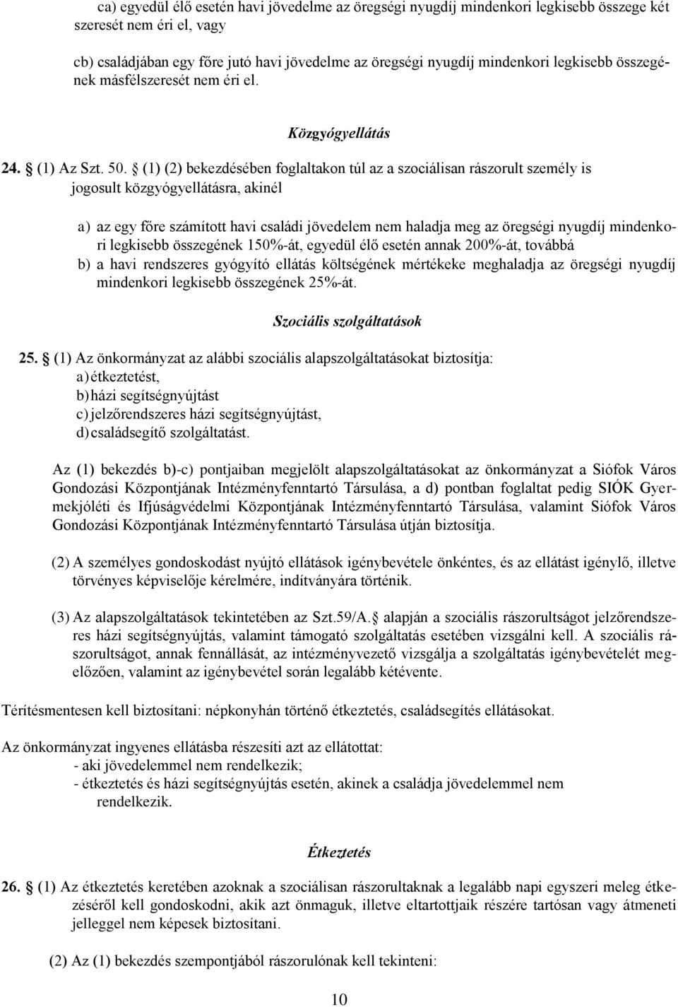 (1) (2) bekezdésében foglaltakon túl az a szociálisan rászorult személy is jogosult közgyógyellátásra, akinél a) az egy főre számított havi családi jövedelem nem haladja meg az öregségi nyugdíj