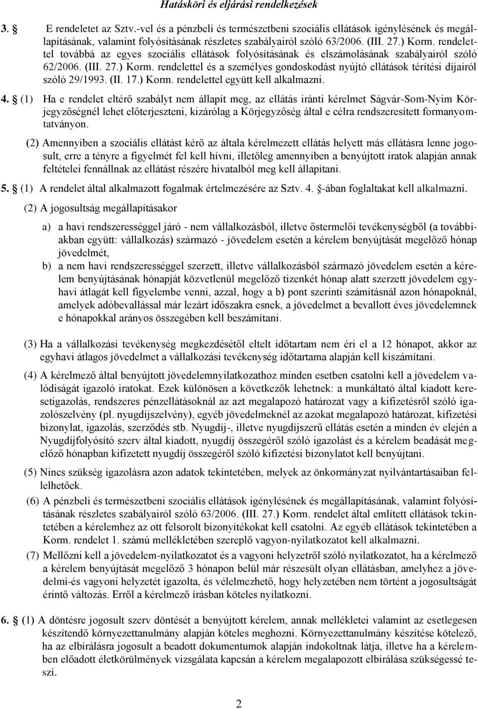 rendelettel továbbá az egyes szociális ellátások folyósításának és elszámolásának szabályairól szóló 62/2006. (III. 27.) Korm.